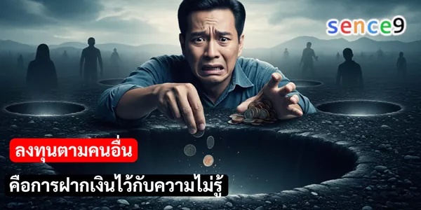 ลงทุนตามคนอื่น คือการฝากเงินไว้กับความไม่รู้